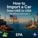 How to Import a Car from UAE to USA: The Ultimate 2026 Guide
